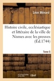 Léon Ménard - Histoire civile, ecclésiastique et littéraire de la ville de Nismes avec les preuves. Tome 5.