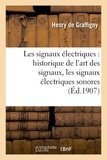 Henry de Graffigny - Les signaux électriques : historique de l'art des signaux, les signaux électriques sonores.