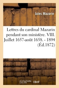 Jules Mazarin - Lettres du cardinal Mazarin pendant son ministère. VIII. Juillet 1657-août 1658. - 1894.