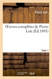 Pierre Loti - Oeuvres complètes de Pierre Loti. Tome 1.