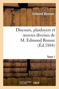 Edmond Rousse - Discours, plaidoyers et oeuvres diverses de M. Edmond Rousse. Tome 1.