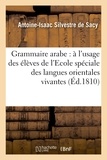 Antoine-Isaac Silvestre de Sacy - Grammaire arabe : à l'usage des élèves de l'Ecole spéciale des langues orientales vivantes....