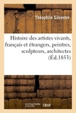 Théophile Silvestre - Histoire des artistes vivants, français et étrangers, peintres, sculpteurs, architectes, graveurs.