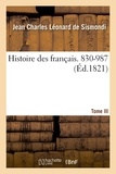 Jean Charles Léonard Simonde Sismondi (de) - Histoire des français. Tome III. 830-987.