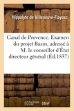 Hippolyte de Villeneuve-Flayosc et Guy-François-Auguste Gendarme de Bévotte - Canal de Provence. Examen du projet Bazin, adressé à M. le conseiller d'État directeur général.