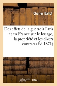 Charles Ballot - Des effets de la guerre à Paris et en France sur le louage, la propriété et les divers contrats.