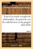 Philippe-Joseph-Benjamin Buchez - Essai d'un traité complet de philosophie, du point de vue du catholicisme et du progrès. Tome 3.