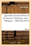 Louis Blanc - Questions d'aujourd'hui et de demain. Troisième série : Politique. - 1880.