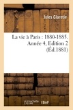 Jules Claretie - La vie à Paris : 1880-1885. Année 4,Edition 2.