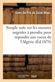 Jules Du Pré de Saint-Maur et Paul Viguier - Simple note sur les mesures urgentes à prendre pour répondre aux voeux de l'Algérie.