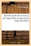 Pierre Legrand - Société royale des sciences, de l'agriculture et des arts de Lille. Rapport lu en séance publique.
