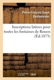 Pierre-François Guyot Desfontaines - Inscriptions latines pour toutes les fontaines de Rouen.