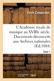 Emile Campardon - L'Académie royale de musique au XVIIIe siècle. Documents inédits des Archives nationales. Tome 1.