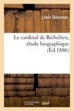 Louis Dussieux - Le cardinal de Richelieu, étude biographique.