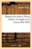 Adolphe Thiers et Pierre-Joseph Proudhon - Rapport du citoyen Thiers. Impôt sur le revenu et discours prononcé à l'Assemblée nationale.