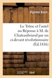 Rigomer Bazin - Le Trône et l'autel ou Réponse à M. de Chateaubriand par un ci-devant révolutionnaire.