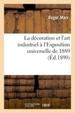 Roger Marx - La décoration et l'art industriel à l'Exposition universelle de 1889.