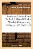 Marie-Jeanne Riccoboni - Lettres de Mistriss Fanni Butlerd, à Milord Charles Alfred de Caitombridge écrites en 1735.