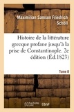 Maximilian Samson Friedrich Schöll - Histoire de la littérature grecque profane jusqu'à la prise de Constantinople par les Turcs.