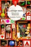 Germaine Finifter - L'ATTRAPE-MOTS. - Mon premier dictionnaire.