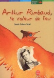 Sarah Cohen-Scali - Arthur Rimbaud, Le Voleur De Feu.