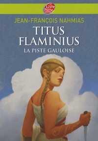Jean-François Nahmias - Titus Flaminius Tome 4 : La Piste gauloise.