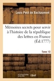 Louis Petit Bachaumont (de) - Mémoires secrets pour servir à l'histoire de la république des lettres en France. Tome 10.