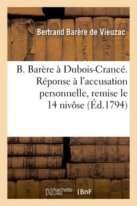 Bertrand Barère de Vieuzac - B. Barère à Dubois-Crancé. Réponse à l'accusation personnelle, remise le 14 nivôse.