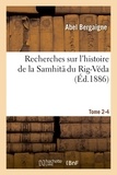 Abel Bergaigne - Recherches sur l'histoire de la Samhita du Rig-Véda. Tome 2-4.