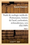 Raphaël Blanchard - Traité de zoologie médicale - Tome 1, Protozoaires, histoire de l'oeuf, coelentérés, vers.