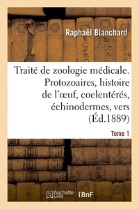 Raphaël Blanchard - Traité de zoologie médicale - Tome 1, Protozoaires, histoire de l'oeuf, coelentérés, vers.