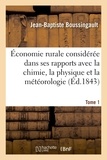 Jean-Baptiste Boussingault - Économie rurale considérée dans ses rapports avec la chimie, la physique et la météorologie. Tome 1.