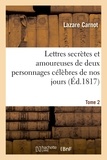 Lazare Carnot - Lettres secrettes et amoureuses de deux personnages célèbres de nos jours. Tome 2.