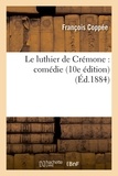 François Coppée - Le luthier de Crémone : comédie (10e édition).
