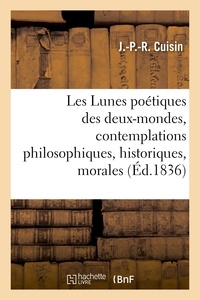 J.-P.-R. Cuisin - Les Lunes poétiques des deux-mondes, contemplations philosophiques, historiques, morales.