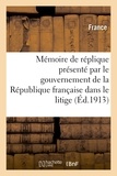  France - Mémoire de réplique présenté par le gouvernement de la République française dans le litige.