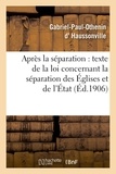 Gabriel-Paul-Othenin Haussonville (d') - Après la séparation : suivi du texte de la loi concernant la séparation des Églises et de l'État.