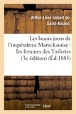 Arthur-Léon Imbert de Saint-Amand - Les beaux jours de l'impératrice Marie-Louise : les femmes des Tuileries (3e édition).