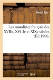Henri Joly - Les moralistes français des XVIIe, XVIIIe et XIXe siècles.