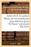Antoine-François-Philippe Du B La Maisonfort - Lettre à S. É. le cardinal Maury, sur son mandement pour ordonner qu'un 'Te Deum' soit chanté.