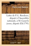 Pierre-Louis Roederer - Lettre de P.-L. Roederer, député à l'Assemblée nationale, à M. Garat le jeune, député.