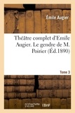 Emile Augier - Théâtre complet d'Emile Augier, Tome 3. Le gendre de M. Poirier.
