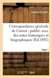 Lazare Carnot - Correspondance générale de Carnot : publ. avec des notes historiques et biographiques. Tome 1.