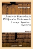 François Guizot - L'histoire de France depuis 1789 jusqu'en 1848 racontée à mes petits-enfants. Vol. 2.