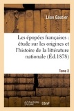 Léon Gautier - Les épopées françaises : étude sur les origines et l'histoire de la littérature nationale. T. 2.