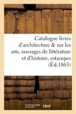  Anonyme - Catalogue des livres d'architecture & sur les arts, ouvrages de littérature et d'histoire, estam.