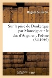 Armand Seguin - Sur la prise de Dunkerque par Monseigneur le duc d'Anguien . Poème.