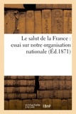  Anonyme - Le salut de la France : essai sur notre organisation nationale.