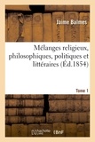 Jaime Balmes - Mélanges religieux, philosophiques, politiques et littéraires T1.