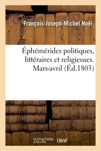 François-Joseph-Michel Noël - Éphémérides politiques, littéraires et religieuses. Mars-avril.